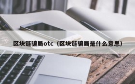 区块链骗局otc(区块链骗局是什么意思)