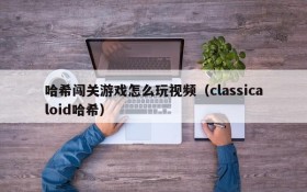 哈希闯关游戏怎么玩视频（classicaloid哈希）