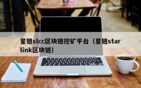星链slcc区块链挖矿平台(星链starlink区块链)