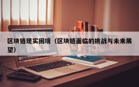 区块链现实困境(区块链面临的挑战与未来展望)