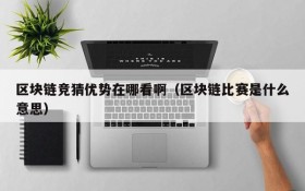 区块链竞猜优势在哪看啊（区块链比赛是什么意思）