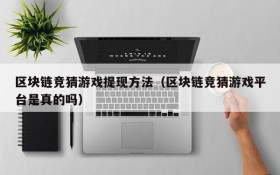 区块链竞猜游戏提现方法(区块链竞猜游戏平台是真的吗)
