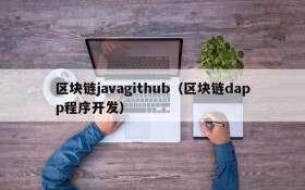 区块链javagithub(区块链dapp程序开发)