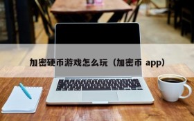 加密硬币游戏怎么玩(加密币 app)