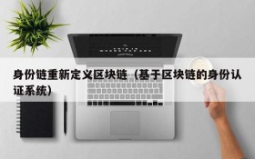 身份链重新定义区块链(基于区块链的身份认证系统)