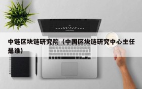 中链区块链研究院(中国区块链研究中心主任是谁)