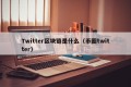 Twitter区块链是什么（币圈twitter）