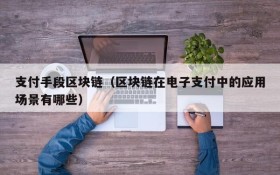 支付手段区块链(区块链在电子支付中的应用场景有哪些)