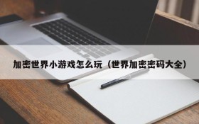 加密世界小游戏怎么玩(世界加密密码大全)