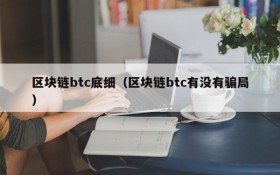 区块链btc底细(区块链btc有没有骗局)