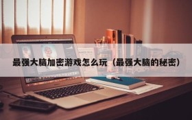 最强大脑加密游戏怎么玩(最强大脑的秘密)