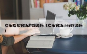 欢乐哈希农场游戏源码(欢乐农场小程序源码)