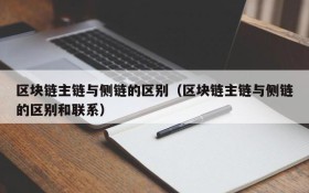 区块链主链与侧链的区别(区块链主链与侧链的区别和联系)
