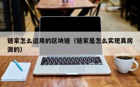 链家怎么运用的区块链（链家是怎么实现真房源的）