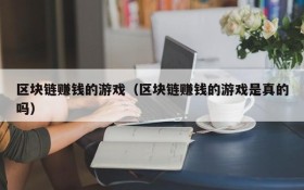 区块链赚钱的游戏(区块链赚钱的游戏是真的吗)
