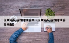 区块链玩游戏赚钱骗局(区块链玩游戏赚钱骗局揭秘)