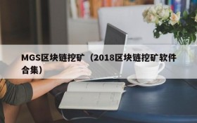 MGS区块链挖矿(2018区块链挖矿软件合集)