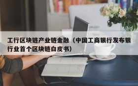 工行区块链产业链金融(中国工商银行发布银行业首个区块链白皮书)