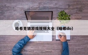 哈希竞猜游戏视频大全(哈希do)
