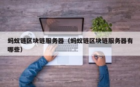 蚂蚁链区块链服务器(蚂蚁链区块链服务器有哪些)