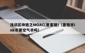 浅谈区块链之MOAC(墨客链)(墨链币ink币算空气币吗)