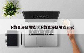 下载真谛区块链(下载真谛区块链app)