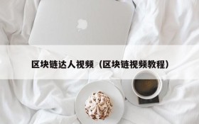 区块链达人视频(区块链视频教程)
