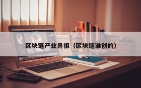 区块链产业鼻祖(区块链谁创的)