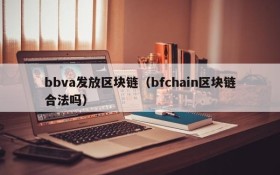 bbva发放区块链（bfchain区块链合法吗）