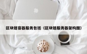 区块链容器服务包括(区块链服务器架构图)
