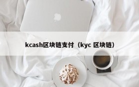 kcash区块链支付(kyc 区块链)