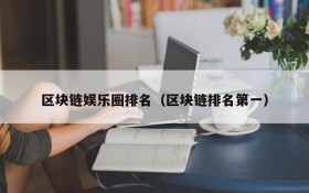 区块链娱乐圈排名(区块链排名第一)