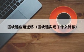 区块链应用迁移（区块链实现了什么转移）