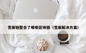 雪崩链整合了哪些区块链(雪崩解决方案)