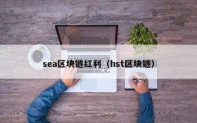 sea区块链红利(hst区块链)