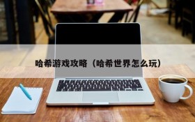 哈希游戏攻略(哈希世界怎么玩)