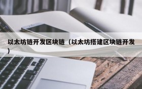 以太坊链开发区块链（以太坊搭建区块链开发）