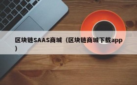 区块链SAAS商城(区块链商城下载app)