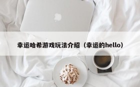 幸运哈希游戏玩法介绍（幸运的hello）