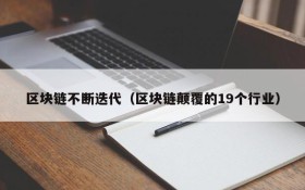 区块链不断迭代(区块链颠覆的19个行业)