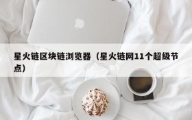 星火链区块链浏览器(星火链网11个超级节点)