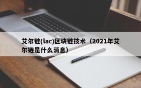 艾尔链(lac)区块链技术（2021年艾尔链是什么消息）