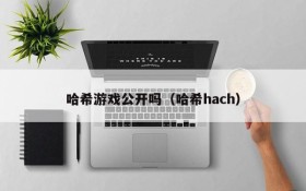 哈希游戏公开吗(哈希hach)