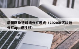 最新区块链赚钱分红游戏(2020年区块链分红app短视频)