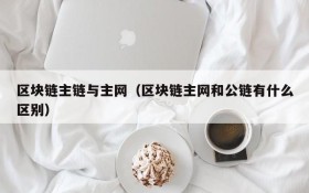 区块链主链与主网（区块链主网和公链有什么区别）