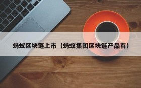 蚂蚁区块链上市(蚂蚁集团区块链产品有)