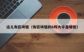 这儿有区块链(有区块链的6所大学是哪些)