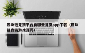 区块链竞猜平台有哪些首页app下载(区块链竞猜游戏源码)