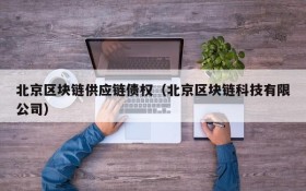 北京区块链供应链债权（北京区块链科技有限公司）