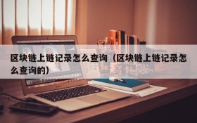 区块链上链记录怎么查询（区块链上链记录怎么查询的）